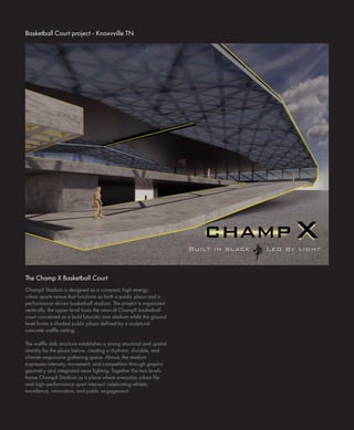 ChampX Stadium is designed as a compact, high-energy
urban sports venue that functions as both a public plaza and a
performance-driven basketball stadium. The project is organized
vertically: the upper level hosts the neon-lit ChampX basketball
court conceived as a bold futuristic mini stadium while the ground
level forms a shaded public plaza defined by a sculptural
concrete waffle ceiling.
The waffle slab structure establishes a strong structural and spatial
identity for the plaza below, creating a rhythmic, durable, and
climate-responsive gathering space. Above, the stadium
expresses intensity, movement, and competition through graphic
geometry and integrated neon lighting. Together the two levels
frame ChampX Stadium as a place where everyday urban life
and high-performance sport intersect celebrating athletic
excellence, innovation, and public engagement.
Basketball Court project - Knoxvville TN
The Champ X Basketball Court
 