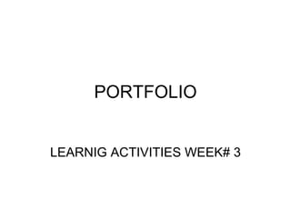 PORTFOLIO LEARNIG ACTIVITIES WEEK# 3 