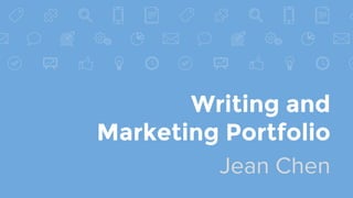 Writing and
Marketing Portfolio
Jean Chen
 