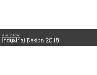 Ariel Ziegler
Industrial Design 2018
 