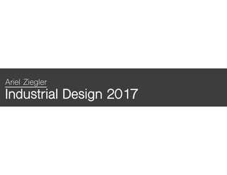 Ariel Ziegler
Industrial Design 2017
 