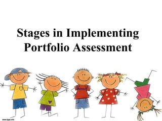 Stages in Implementing
Portfolio Assessment
 