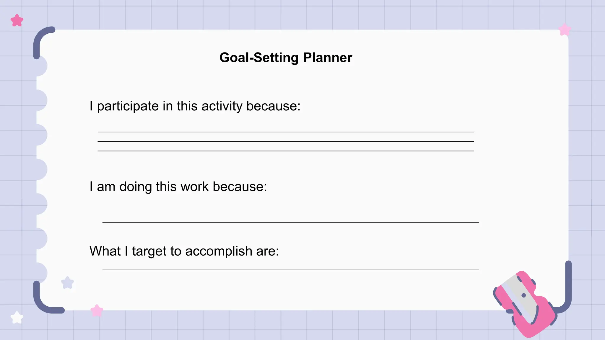 Goal-Setting Planner
I participate in this activity because:
I am doing this work because:
What I target to accomplish are:
 