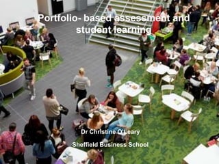 Portfolio- based assessment and
student learning
Dr Christine O'Leary
Sheffield Business School
 