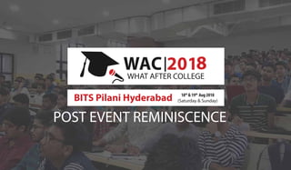 POST EVENT REMINISCENCE
WHAT AFTER COLLEGE
BITS Pilani Hyderabad 18th
& 19th
Aug 2018
(Saturday & Sunday)
8
 