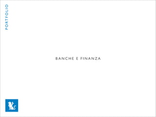P O RT F O L I O




                   BANCHE E FINANZA
 
