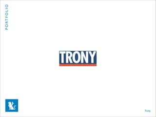 P O RT F O L I O




Trony
 