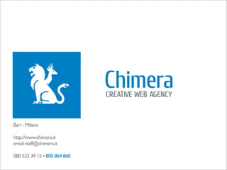Bari - Milano

http://www.chimera.it
email: staff@chimera.it

080 523 39 15 • 800 864 860
 