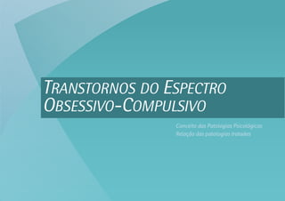 Conceito das Patologias Psicológicas
Relação das patologias tratadas
TRANSTORNOS DO ESPECTRO
OBSESSIVO-COMPULSIVO
 