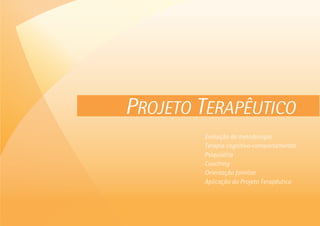 PROJETO TERAPÊUTICO
Evolução da metodologia
Terapia cognitivo-comportamental
Psiquiatria
Coaching
Orientação familiar
Aplicação do Projeto Terapêutico
 