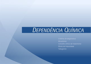 DEPENDÊNCIA QUÍMICA
Critérios de diagnóstico
Alcoolismo
Conceito clínico de tratamento
Níveis de Intensidade
Tabagismo
 