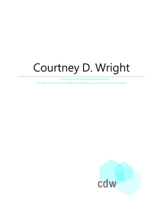 Courtney D. Wright
                   An organized and dependable worker.
An ideal candidate for positions requiring a creative driven personality.
 