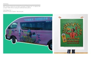 Advertising
Brief: Develop a below the line Brand Campaign for Mageu No.1 to capture new
younger market without loosing the traditional brand patrons.
Client:Mageu No. 1
Elements: In-store, Outdoor, Taxis and print
 