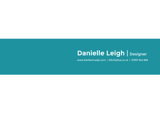 Danielle Leigh | Designer
www.DanSamLeigh.com | DSL13@live.co.uk | 07957 942 988
 
