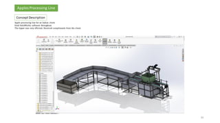 33
Apple processing line for an Indian client.
Used SolidWorks software throughout.
The tipper was very efficient. Received compliments from the client.
Apples Processing Line
33
Concept Description
 