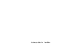 Digital portfolio for Tom Elko.
 