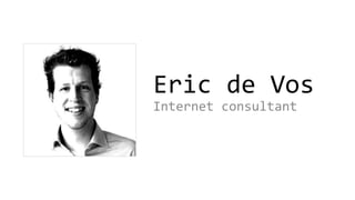 Hi, I am


Eric de Vos
Internet consultant
 