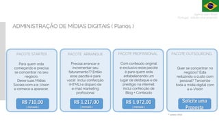 ADMINISTRAÇÃO DE MÍDIAS DIGITAIS ( Planos )
Apenas para Brasil
Portugal : solicite uma proposta
 