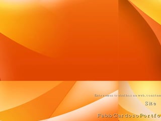 Entre meus trabalhos na web, constam: Site FabioCardoso Portfolio 