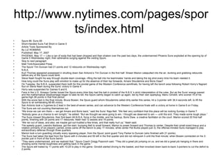 http://www.nytimes.com/pages/sports/index.html  Spurs 88, Suns 85 Short-Handed Suns Fall Short in Game 5 Article Tools Sponsored By By LIZ ROBBINS Published: May 17, 2007 PHOENIX, May 17 — Like a can of soda that had been dropped and then shaken over the past two days, the undermanned Phoenix Suns exploded at the opening tip of Game 5 Wednesday night, their adrenaline surging against the visiting Spurs. Skip to next paragraph Matt York/Associated Press The Spurs' Tim Duncan had 21 points and 12 rebounds on Wednesday night. N.B.A. Kurt Thomas appeared possessed in shutting down San Antonio’s Tim Duncan in the first half. Shawn Marion catapulted into the air, dunking and grabbing rebounds before any of the Spurs could blink. Steve Nash fought his way through double-team coverage, rifling the ball into his teammates’ hands and taking the big shot every time his team needed it. How long could the Suns play with emotion to make up for the absence of their top forwards, Amare Stoudemire and Boris Diaw? On Tuesday, the N.B.A. suspended them both for this pivotal game of the Western Conference semifinals, for having left the bench area following Robert Horry’s flagrant foul on Steve Nash during the Suns’ victory in Game 4. Horry was suspended for Games 5 and 6. Fans in the U.S. Airways Center booed the Spurs every time they had the ball in protest of the N.B.A.’s strict interpretation of the rules. But as the Suns’ energy waned and the mathematical disadvantage began to take its toll, the Spurs calmly began to catch up again, led by their own sparkplug, Manu Ginobili, who scored 15 of his game-high 26 points in that final period. With the score tied in the final minute, Bruce Bowen, the Spurs guard whom Stoudemire called dirty earlier this series, hit a 3-pointer with 36.4 seconds left, to lift the Spurs to an exhilarating 88-85 victory. San Antonio took a 3-games-to-2 lead in the best-of-seven series, and can advance to the Western Conference finals with a victory at home in Game 6 on Friday. The Suns are not counting themselves out. “ We know we can win there — we get Amare and Boris back,” said the Suns’ Raja Bell. “We feel very confident that this place will be rocking Sunday in Game 7. “ Nobody gave us a chance to win tonight,” he added. “But we thought we were going to win. I thought we deserved to win — until the end. They made some tough plays.” The Suns missed Stoudemire, their first-team All-N.B.A. force in the middle, and his backup, Boris Diaw, a creative facilitator on the court. Marion scored 20 first-half points, finishing with 24 points and 17 rebounds. Nash had 12 assists and 19 points. “ We ran out of ideas, and also, we maybe got out-hustled a few times, and that really hurt us,” Nash said. The speedy guard, Leandro Barbosa, got the start, bumping Bell to small forward, Marion to power forward and Thomas to center. Despite their small-sized lineup and a rotation primarily of six players (James Jones came off the bench to play 17 minutes, while center Pat Burke played just 3), the offense-minded Suns managed to play extraordinary defense through three quarters. Marion took a turn guarding virtually every opposing player, from the Spurs’ point guard Tony Parker to Duncan (who finished with 21 points). The Suns had taken the lead from the Spurs with 4 minutes and 55 left in the first quarter and did not relinquish it until the final minute, when Bowen connected on his 3-pointer just in front of the Suns bench. “ They were undermanned, and we realized that,” Spurs Coach Gregg Popovich said. “They did a great job jumping on us, and we did a great job hanging in there and showing some mental toughness and getting back in the game.” The Spurs still trailed by 11 points with 10:24 to play in the game. Ginobili started driving to the basket, and then knocked down back-to-back 3-pointers to cut the deficit to 2 points. 
