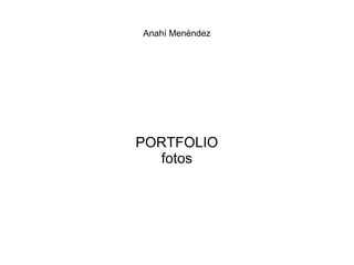 Anahí Menéndez
PORTFOLIO
fotos
 