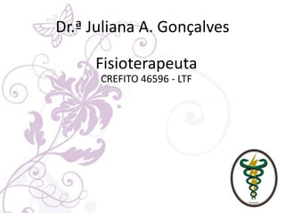 Dr.ª Juliana A. Gonçalves

     Fisioterapeuta
      CREFITO 46596 - LTF
 