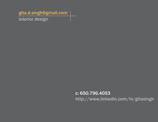 gita.d.singh@gmail.com
interior design




                         c: 650.796.4053
                         http://www.linkedin.com/in/gitasingh
 