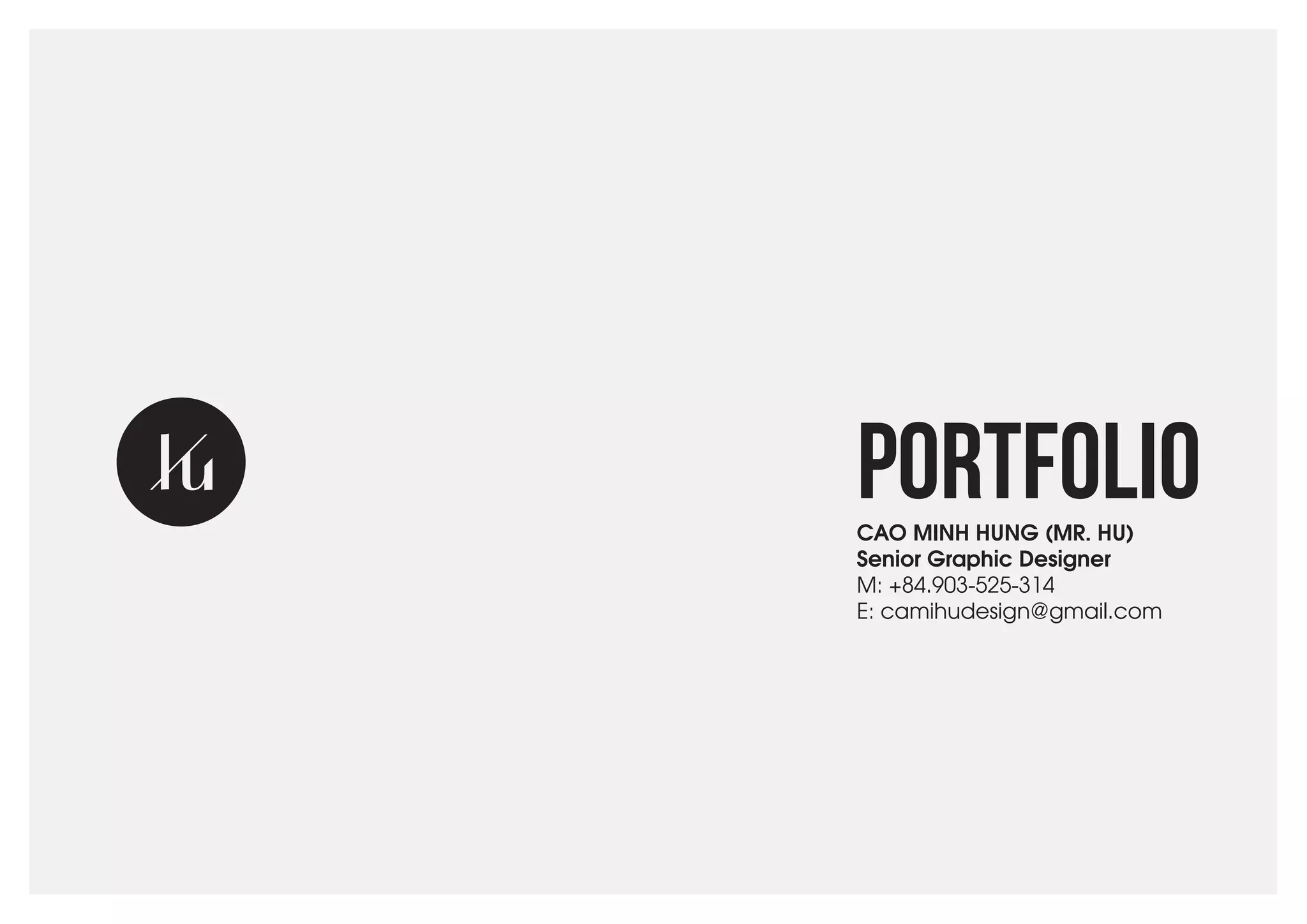 PORTFOLIO
CAO MINH HUNG (MR. HU)
Senior Graphic Designer
M: +84.903-525-314
E: camihudesign@gmail.com
