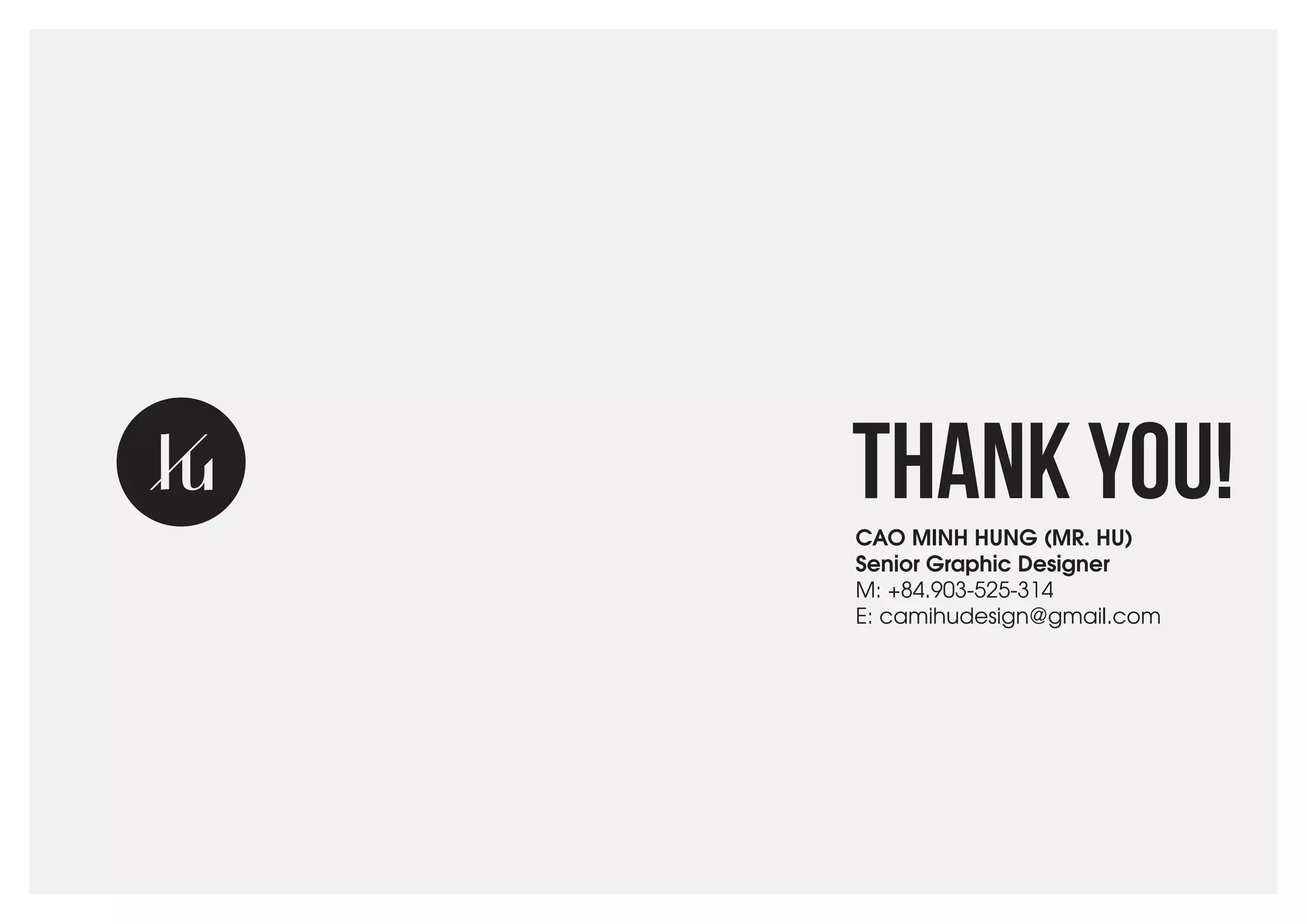 THANK YOU!
CAO MINH HUNG (MR. HU)
Senior Graphic Designer
M: +84.903-525-314
E: camihudesign@gmail.com