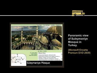 Panoramic view
of Suleymaniye
Mosque in
Turkey.
(Microsoft Encarta
Premium DVD 2009)
 