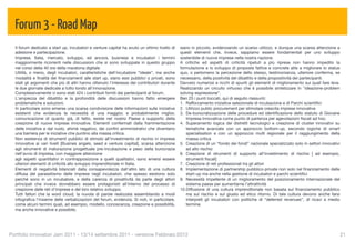 Forum 3 - Road Map
  Il forum dedicato a start up, incubatori e venture capital ha avuto un ottimo livello di    siano in piccolo, evidenziando un scarso utilizzo, e dunque una scarsa attenzione a
  adesione e partecipazione.                                                                  questi elementi che, invece, sappiamo essere fondamentali per uno sviluppo
  Imprese, Italia, mercato, sviluppo, ed ancora, business e incubatori i termini              sostenibile di nuove imprese nella nostra nazione.
  maggiormente ricorrenti nelle discussioni che si sono sviluppate in questo gruppo           A critiche ed aspetti di criticità ripetuti a più riprese non hanno impedito la
  nel corso della 40 ore della maratona digitale.                                             formulazione e lo sviluppo di proposte fattive e concrete atte a migliorare lo status
  Utilità, o meno, degli incubatori, caratteristiche dell'incubatore “ideale”, ma anche       quo, o perlomeno la percezione dello stesso, testimonianza, ulteriore conferma, se
  modalità e ﬁnalità dei ﬁnanziamenti alle start up, siano essi pubblici o privati, sono      necessario, della positività del dibattito e della propositività dei partecipanti.
  stati gli argomenti che più di altri hanno ottenuto l'interesse dei contributori durante    Davvero numerosi e ricchi di spunti gli elementi di miglioramento sui quali fare leve.
  le due giornate dedicate a tutto tondo all'innovazione.                                     Realizzando un circuito virtuoso che è possibile sintetizzare in "ideazione-problem
  Complessivamente vi sono stati 424 i contributi forniti dai partecipanti al forum.          solving-espressione”.
  L'ampiezza del dibattito e la profondità delle discussioni hanno fatto emergere             Ben 25 i punti toccati, qui di seguito riassunti:
  problematiche e soluzioni.                                                                  1. Rafforzamento iniziative selezionate di incubazione e di Parchi scientiﬁci
  In particolare sono emerse una scarsa condivisione delle informazioni sulle iniziative      2. Utilizzo public procurement per stimolare crescita imprese innovative
  esistenti che evidenzia la necessità di una maggior, e probabilmente miglior,               3. De-burocratizzazione delle procedure ed identiﬁcazione dello statuto di Giovane
  comunicazione di quanto già, di fatto, esiste nel nostro Paese a supporto della                Impresa Innovativa come punto di partenza per agevolazioni ﬁscali ad hoc.
  creazione di nuove imprese innovative. Elementi confermati dalla frammentazione             4. Superamento logica dei distretti tecnologici e creazione di cluster innovativi su
  delle iniziative e dal ruolo, ahimè negativo, dei conﬁni amministrativi che diventano          tematiche avanzate con un approccio bottom-up, secondo logiche di smart
  una barriera per le iniziative che puntino alla massa critica.                                 specialisation e con un approccio multi regionale per il raggiungimento della
  Non esistenza di strumenti pubblici di stimolo all’investimento di rischio in imprese          massa critica
  innovative ai vari livelli [Busines angels, seed e venture capital], scarsa attenzione      5. Creazione di un “fondo dei fondi” nazionale specializzato solo in settori innovativi
  agli strumenti di maturazione progettuale pre-incubazione e peso della burocrazia              ad alto rischio
  nell’avvio di impresa, con maggiore attenzione                                              6. Creazione di strumenti di supporto all’investimento di rischio [ ad esempio,
  agli aspetti quantitativi in contrapposizione a quelli qualitativi, sono emersi essere         strumenti ﬁscali]
  ulteriori elementi di criticità allo sviluppo imprenditoriale in Italia.                    7. Creazione di reti professionali tra gli attori
  Elementi di negatività bilanciati dalla consapevolezza dall'altro lato di una cultura       8. Implementazione di partnership pubblico-private non solo nel ﬁnanziamento delle
  diffusa del parassitismo delle imprese negli incubatori, che spesso esistono solo              start-up ma anche nella gestione di incubatori e parchi scientiﬁci
  perché sono in un incubatore, e della carenza di proattività da parte degli attori          9. Necessità impellente di un miglioramento del posizionamento internazionale del
  principali che invece dovrebbero essere protagonisti all'interno del processo di               sistema paese per aumentarne l’attrattività
  creazione delle reti d'imprese e del loro relativo sviluppo.                                10.Diffusione di una cultura imprenditoriale non basata sul ﬁnanziamento pubblico
  Tutti fattori che la word cloud, la nuvola di parole realizzata assemblando a modi             ma sul rischio e sul giusto ed etico ritorno. Di tale cultura devono anche farsi
  infograﬁca l'insieme delle verbalizzazioni del forum, evidenzia. Si noti, in particolare,      interpreti gli incubatori con politiche di “deferred revenues”, di ricavi a medio
  come alcuni termini quali, ad esempio, modello, conoscenza, creazione e possibilità,           termine.
  ma anche innovative e possibile,




Portfolio Innovatori Jam 2011 - 13/14 settembre 2011 - versione Febbraio 2012
                                                                                                          21
 