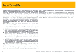 Forum 7 - Road Map
  Il quadro che emerge complessivamente è un po’ sconfortante, non tanto per la              costo di produrle, renderle disponibili, assicurando risultato ed bilancio economico al
  mancanza di opportunità innovative nel turismo da sviluppare, quanto sulla reale           tempo stesso.
  applicabilità, almeno nella percezione dei partecipanti al forum. Nella discussione        Scriveva nel 1967 Guy Debord in “La Società dello Spettacolo”, che: “Sottoprodotto
  relativa ad open data e turismo, tema caldo e trasversale nel quale c’è davvero            della circolazione delle merci, la circolazione umana considerata come consumo, il
  moltissimo da fare, è stato giustamente evidenziato un problema a monte: quello            turismo si riduce fondamentalmente alla facoltà di andare a vedere ciò che è
  della rilevazione e standardizzazione dei dati stessi. Forse per questo motivo gli         diventato banale”. Con il patrimonio di cui è ricca la nostra nazione se ciò avvenisse
  spunti concreti emersi non sono stati molto concreti. Si è sviluppata una discussione      sarebbe il più atroce dei delitti contro l'economia e la popolazione del nostro Paese.
  tematica, un brainstorming più strategico che operativo all’interno del quale sono
  emerse alcune linee di indirizzo chiare. La politica innovativa nel turismo deve essere
  legata ad un innovativo approccio di marketing territoriale che colleghi turisti-
  territori-residenti leggendo questa catena sia da sinistra verso destra che da destra
  verso sinistra.
  Sei i punti chiave emersi come elementi di concretezza per lo sviluppo di e-
  commerce ed e-tourism in Italia:
  • Un servizio di poste italiane convenzionato con gli hotel per consentire ai turisti di
      consegnare al concierge i prodotti acquistati e trovarli a casa propria a un prezzo
      conveniente
  • Creare un archivio nazionale delle etichette del vino italiano magari in OPEN DATA
      con un ID unico che identiﬁca l'etichetta e magari un QRCODE per risalire subito
      a sito e informazioni. sarebbe utile anche per diminuire le contraffazioni
  • Wikitalia, un wiki dell' italianità dove i vari scrittori prendono in cambio delle
      informazioni punti premio - Wiki Territoriale - Sviluppo di piattaforme per la
      narrazione dei paesaggi in grado, attraverso l’uso delle mappe digitali, di
      aggregare dati provenienti dai più variegati sistemi di comunicazione presenti in
      rete e di distribuirli sulle mappe
  • IVA ridotta per e-commerce
  • Case history positiva e replicabile Friuli Venezia Giulia [progetto Interreg con
      Austria]: “il progetto ha lo scopo di mettere a punto tecnologie innovative, legate
      alle cartograﬁe digitali, per la narrazione di luoghi in aree montane dove praticare
      sport, conoscere tradizioni, genti e culture”.
  Tutte ottime proposte che potrebbero certamente dare un impulso positivo allo
  sviluppo dei ecommerce ed e-tourism. In termini di raccomandazione ﬁnale,
  personalmente, consiglierei di agire sulla leva dell'IVA come strumento applicabile a
  breve, e sullo sviluppo di mappe digitali che con il boom dell'utilizzo di Internet in
  mobilità dovrebbe essere elemento di interesse per i privati, che si accollerebbero il


38
                                                                                  Portfolio Innovatori Jam 2011 - 13/14 settembre 2011 - versione Febbraio 2012
 