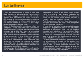Il Jam degli Innovatori
     Il tema dell'agenda digitale, in termini di open data,           differenziale di valore in tal senso. Sotto questo
     cloud computing e banda larga, che, come predetto,               proﬁlo emerge come l'open data sia necessaria sia
     ha ottenuto il maggior numero di interventi, coinvolge           per attivare a cascata nuovi strumenti di creazione di
     appieno la PA. Discussioni che hanno ruotato sulla               valore che per stabilire nuove relazioni tra Stato e
     condivisione ed utilizzo funzionalmente ottimale dei             pubblico, siano essi cittadini o imprese.
     dati senza tralasciare lo sviluppo della banda larga             Forte la correlazione tra open data, trasparenza e
     nel nostro Paese e l'utilizzo di tecnologie                      sviluppo economico da parte della stragrande
     convenzionalmente chiamate“cloud”.                               maggioranza degli intervenuti.
     Tema di fondamentale importanza che, per                         In concreto, ad esempio, emerge una attuale scarsa
     anticiparne il senso delle conclusioni, viene deﬁnito            propensione da parte delle aziende alla fatturazione
     in termini di approccio come ulteriore evoluzione del            elettronica; si stima siano circa il 5% del totale le
     percorso già avviato. Per usare la terminologia                  imprese che attualmente la pratichino. Dalle
     anglosassone, è stato deﬁnito complessivamente                   discussioni è emersa perciò, tra le altre, la proposta
     come punto di arrivo il passaggio “dall'egovernment              di avviare una campagna di comunicazione integrata
     al we-government”. Una rivoluzione culturale                     volta a promuovere la digitalizzazione proprio a
     attraverso la quale il cittadino non sia più solo utente         partire dalle fatture elettroniche.
     che fruisce passivamente come utilizzatore delle                 Un tema direttamente collegato a quello del codice
     facilitazioni del digitale ma coautore e partecipe               dell'amministrazione digitale che ha vissuto con
     tanto del processo di trasparenza nella relazione tra            intensità particolare, non a caso, i temi connessi
     l'apparato statale e gli stakeholders quanto nella co-           quali la PEC, la posta elettronica certiﬁcata, ed
     creazione di nuovi prodotti e servizi.                           ovviamente tutto quanto riferito alla Rete ed ai servizi
     Si tratta dunque di individuare nuovi modelli operativi          ad esso collegati, incluse, per deﬁnizione, norme e
     per la Pubblica Amministrazione che evidenzino il                sanzioni da applicare in quest'ambito.


6
                                                              Portfolio Innovatori Jam 2011 - 13/14 settembre 2011 - versione Febbraio 2012
 