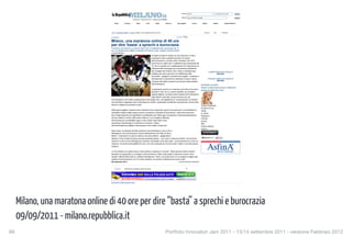 Cerca: Archivio                                    La Repubblica dal 1984       Cerca

                                                                                                                                             Cerca: Cerca nel Web con Google                                                 Cerca
                                                                         Domenica 11 Settembre 2011 – Aggiornato Alle 00.08

                                            Home            Cronaca           Sport          Foto           Video        Annunci       Aste-Appalti            Lavoro          Motori         Negozi           Cambia Edizioni




                                         Sei in: Repubblica Milano / Cronaca / Milano, una maratona online di 40 ore …                                                           Stampa       Mail         Condividi


                                         L'EVENTO                                                                                     Consiglia   188


                                         Milano, una maratona online di 40 ore
                                         per dire 'basta' a sprechi e burocrazia
                                         In 20mila si ritroveranno su Internet dalle 8 del 13 settembre alla mezzanotte del 14
                                         per un brainstorming collettivo premosso da Palazzo Chigi: un'agorà virtuale anticrisi
                                         di SARA MARIANI
                                                                                                      Un’agorà virtuale di 20mila voci che discutono in rete e
                                                                                                      propongono idee e possibili soluzioni nel campo
                                                                                                      dell’innovazione. L’evento online 'Innovatori Jam 2011'
                                                                                                      durerà 40 ore, dalle 8 del 13 settembre alla mezzanotte del
                                                                                                      14, ed è il prodotto di un collaborazione fra l’Agenzia per la
                                                                                                      diffusione delle tecnologie per l’innovazione (presidenza
                                                                                                      del Consiglio dei ministri) e Ibm. Sarà un brainstorming                          Qualità dell'aria nel comune di
                                                                                                      collettivo per ridurre gli errori e le inefficienze delle                                    MILANO
                                                                                                      burocrazie - spiegano i promotori del progetto - puntando a
                                                                                                      eliminare lacci e lacciuoli che rallentano il lavoro e fanno                      Previsioni meteo nel comune di
                                                                                                      schizzare alle stelle la spesa (e gli sprechi) della pubblica                                MILANO
                                                                                                      amministrazione.
                                                                                                                                                                         KATAWEB GLAMOO
                                                                                                                                                                         Sedute di abbronzatura spray e trattamento
                                                                                            A partecipare saranno le numerose comunità di innovatori                     peeling da Atelier del Corpo
                                                                                            già attivi in rete, tra cui i parchi scientifici, gli incubatori,
                                                                                            Agenda digitale, Innovatori della Pubblica amministrazione,
                                                                                            High talents e tanti altri, previa iscrizione sul sito
                                         innovatorijam.it. Ibm mette a disposizione la tecnologia Jam, una piattaforma di 'conversazione' via Internet
                                         che permette di aggregare idee ordinandole per aiutare i partecipanti ad afferrare velocemente il senso delle
                                         decine di migliaia (si prevede) di post.                                                                                        Tempo Rimanente
                                                                                                                                                                         04 giorni 23 ore
                                         Nella piazza digitale ci saranno forum dedicati a dieci argomenti, ognuno dei quali avrà il suo facilitatore (il                Valore
                                         cosiddetto 'subject matter expert') pronto a moderare e stimolare la discussione. I dieci temi scelti sono                      ! 138.00
                                         alcuni degli argomenti più significativi e problematici per l’Italia oggi: Innovazione e internazionalizzazione;                Risparmio
                                         Giovani, talento e merito nella ricerca; Start up, a chi rivolgersi; Ranking                                                    ! 82.99
                                         dell’innovazione; Accessibilità, apps e nuovi canali; Open data, cloud                                                          Sconto
                                         computing e banda larga; E-commerce e e-tourism; Codice                                                                         60%
                                         dell’amministrazione digitale; Informazione e new media e Smart city.                                                           Prezzo Glamoo
                                                                                                                                                                         ! 55.01
                                         Dopo la jam, le proposte raccolte subiranno una scrematura a cura di Ibm e
                                         dell’Agenzia, che coordineranno l’evento dall’auditorium del Sole 24 Ore a
                                         Milano. “Costruiremo un piano di azione che sarà pubblico - spiega Marco
                                         Beltrami, di Ibm Global business services associate partner - così come i contenuti prodotti: i post saranno
                                         raccolti in un file sul sito dell’Agenzia e saranno consultabili come open data”. La scommessa non è solo sui
                                         contenuti, ma anche sulla piattaforma Jam, che viene utilizzata per la prima volta in Italia in una discussione
                                         pubblica.

                                         C’è da chiedersi se questo flusso di idee porterà a qualcosa di concreto. "Nella seconda metà di ottobre
                                         pensiamo di organizzare un convegno sull’innovazione in Italia. Sarà quella l’occasione di avere i primi
                                         risultati", afferma Mario Dal Co, direttore dell’Agenzia. "Certo, non proporremo noi un disegno di legge sulla
                                         pubblica amministrazione, non è il nostro mestiere, ma potremo indicarne alcuni punti critici".
                                         (09 settembre 2011)                                                                             © RIPRODUZIONE RISERVATA



                                             Consiglia     188 persone consigliano questo elemento.                                                21




                                         preventivo assicurazioni auto




      Milano, una maratona online di 40 ore per dire “basta” a sprechi e burocrazia
                                1 di 3                                                                                                                                                                                      11/09/11 00.30




      09/09/2011 - milano.repubblica.it
66
                                                                                                                      Portfolio Innovatori Jam 2011 - 13/14 settembre 2011 - versione Febbraio 2012
 