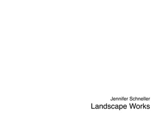 Jennifer Schneller
Landscape Works
 