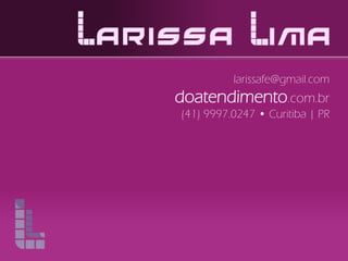 larissafe@gmail.com
doatendimento.com.br
(41) 9997.0247 • Curitiba | PR
 