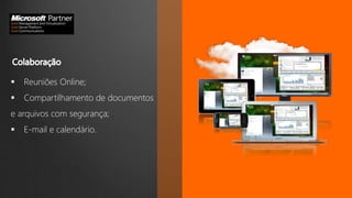  Reuniões Online;
 Compartilhamento de documentos
e arquivos com segurança;
 E-mail e calendário.
 