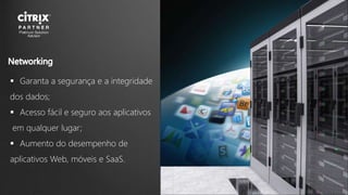  Garanta a segurança e a integridade
dos dados;
 Acesso fácil e seguro aos aplicativos
em qualquer lugar;
 Aumento do desempenho de
aplicativos Web, móveis e SaaS.
 