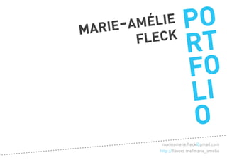 mari e-a mélie        PO
        fleck
                      RT
                      FO
                       LI
                       O
            marieamelie.fleck@gmail.com
           http://flavors.me/marie_amelie
 