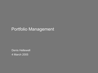 Portfolio Management Denis Hellewell 4 March 2005 
