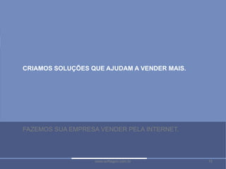 15www.softagon.com.br 15www.softagon.com.br
CRIAMOS SOLUÇÕES QUE AJUDAM A VENDER MAIS.
FAZEMOS SUA EMPRESA VENDER PELA INTERNET.
 