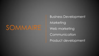 Business Development
Marketing
Web marketing
Communication
Product development
SOMMAIRE
 