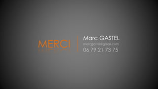 Marc GASTEL
marcgastel@gmail.com
06 79 21 73 75
MERCI
 