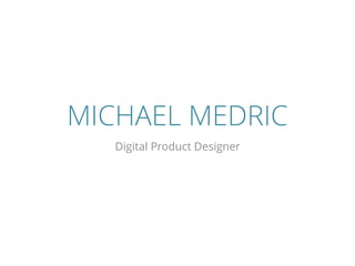 MICHAEL MEDRIC
Digital Product Designer
 