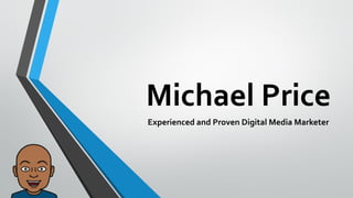 Michael Price
Experienced and Proven Digital Media Marketer
 