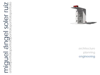 miguel ángel soler ruiz
ortfolioportfolioportfolioportfolioportfolioportfolio




           engineering
              planning
           architecture
 