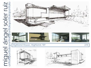 miguel ángel soler ruiz
ortfolioportfolioportfolioportfolioportfolioportfolio




                Highland House, Highland, NY
                2/8
 