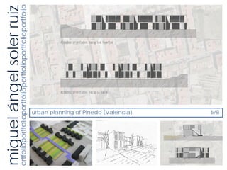 miguel ángel soler ruiz
ortfolioportfolioportfolioportfolioportfolioportfolio




                urban planning of Pinedo (Valencia)
                6/8
 