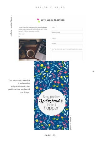 Stay positive
Work hard &
Make it
happen
phone-screen-
website-contactpage-
This phone screen design
is an inspiring
daily-reminder to stay
positive within a colourful
beat design.
+
M A R J O R I E M A U R O
P A G E 2 9
 