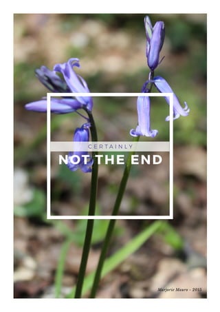 NOT THE END
C E R T A I N L Y
Marjorie Mauro - 2015
 